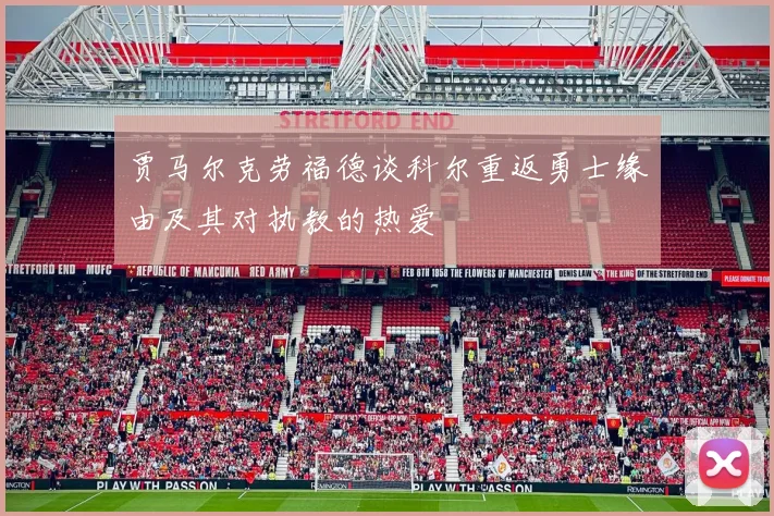 贾马尔克劳福德谈科尔重返勇士缘由及其对执教的热爱